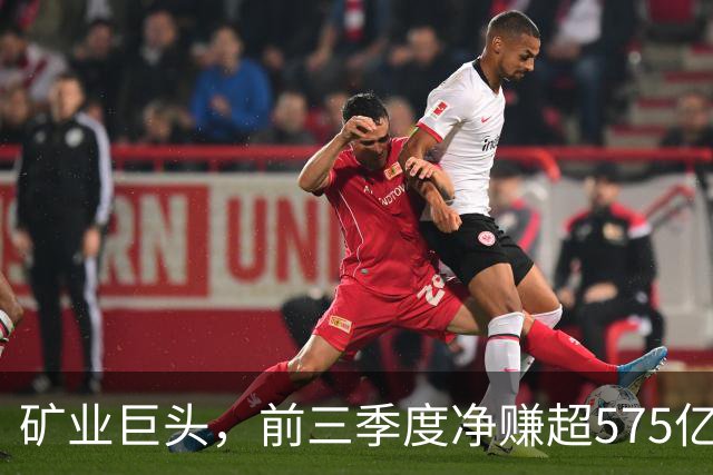 矿业巨头，前三季度净赚超575亿元！