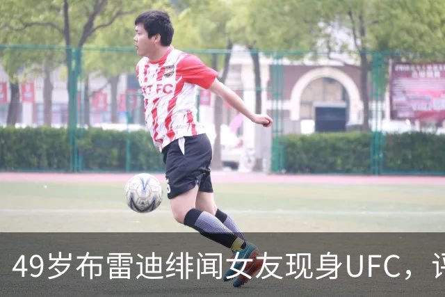 49岁布雷迪绯闻女友现身UFC，评论区全在提他